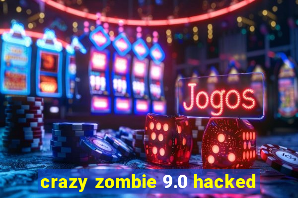 crazy zombie 9.0 hacked